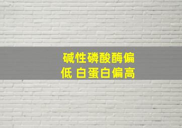 碱性磷酸酶偏低 白蛋白偏高